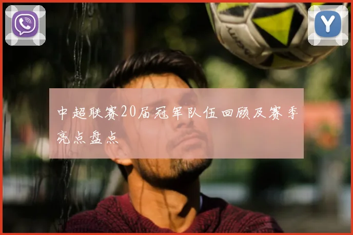 中超联赛20届冠军队伍回顾及赛季亮点盘点